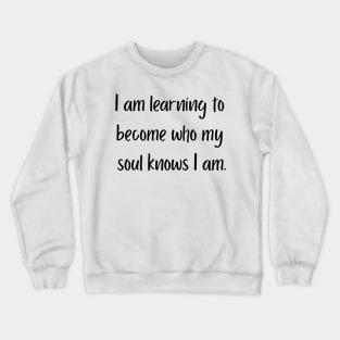"I am learning to become who my soul knows I am" Crewneck Sweatshirt